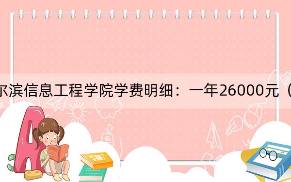 2024年哈尔滨信息工程学院学费明细：一年26000元（各专业收费标准）