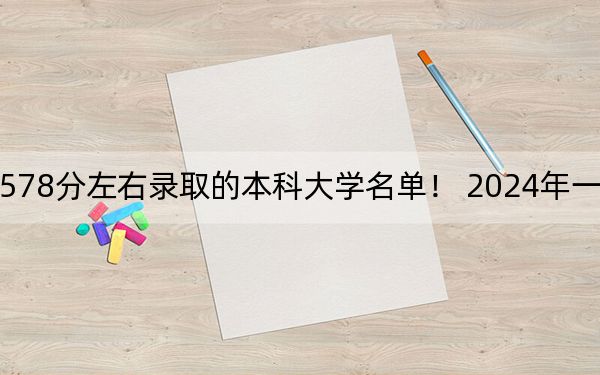 江苏高考578分左右录取的本科大学名单！ 2024年一共31所大学录取