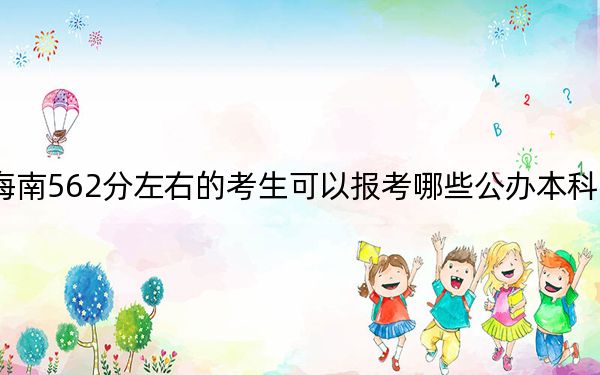 海南562分左右的考生可以报考哪些公办本科大学？（供2025年考生参考）