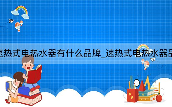 速热式电热水器有什么品牌_速热式电热水器品牌