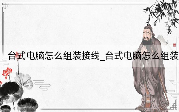 台式电脑怎么组装接线_台式电脑怎么组装