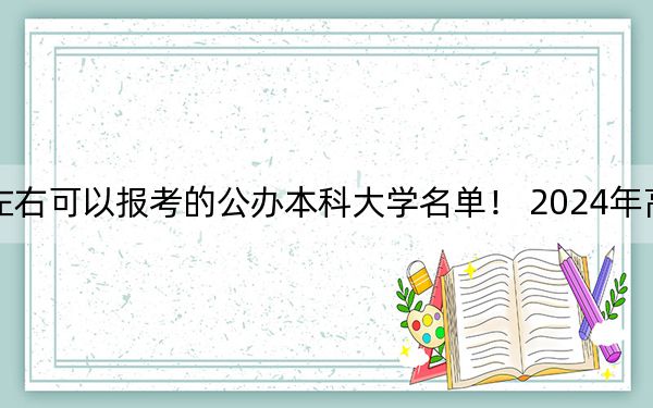 湖南高考491分左右可以报考的公办本科大学名单！ 2024年高考有70所491录取的大学