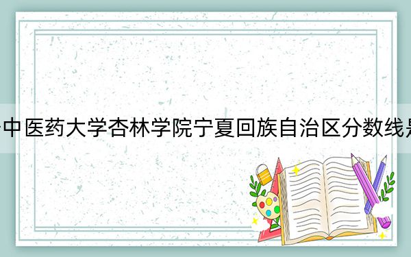辽宁中医药大学杏林学院宁夏回族自治区分数线是多少？2025年宁夏考生参考