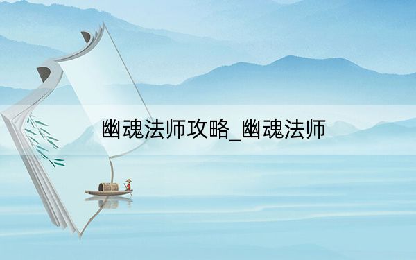 幽魂法师攻略_幽魂法师