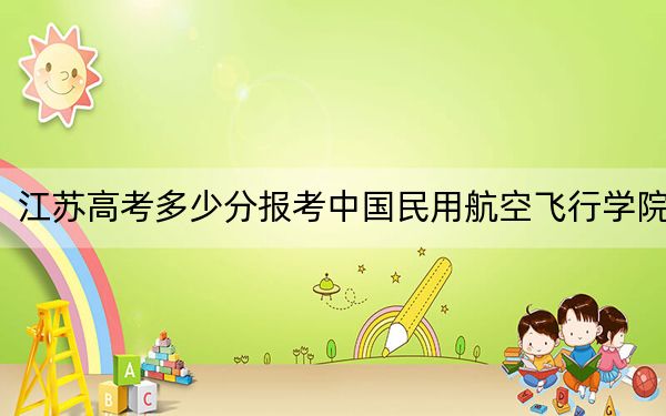 江苏高考多少分报考中国民用航空飞行学院？附2022-2024年最低录取分数线