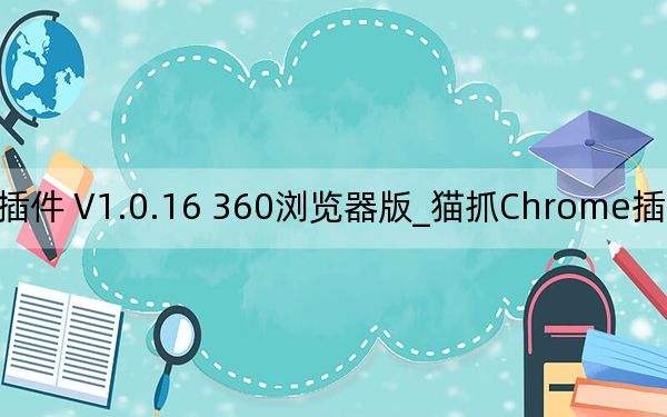 猫抓Chrome插件 V1.0.16 360浏览器版_猫抓Chrome插件 V1.0.16 360浏览器版免费下载