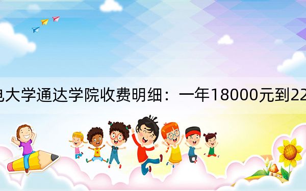 2024年南京邮电大学通达学院收费明细：一年18000元到22000元（供江西考生参考）