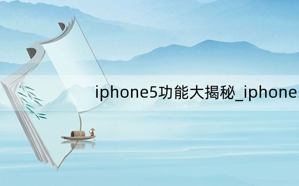 iphone5功能大揭秘_iphone5功能