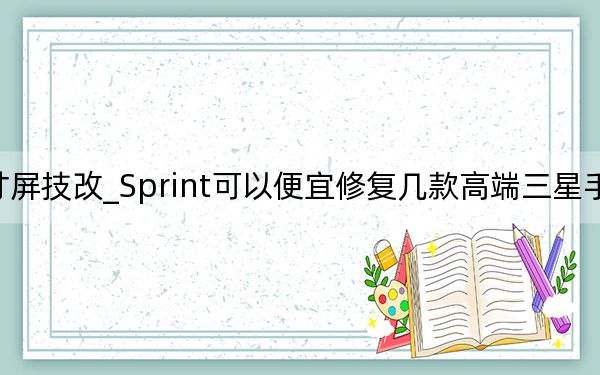 三星32寸屏技改_Sprint可以便宜修复几款高端三星手机的屏幕裂缝