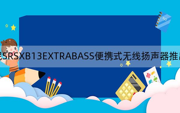 索尼SRSXB13EXTRABASS便携式无线扬声器推出售价为卢比3990