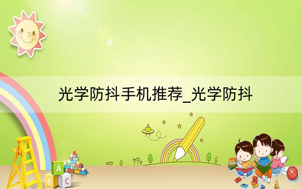 光学防抖手机推荐_光学防抖