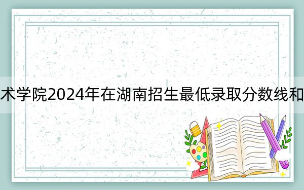 郴州职业技术学院2024年在湖南招生最低录取分数线和招生计划公布！