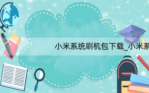 小米系统刷机包下载_小米系统刷机