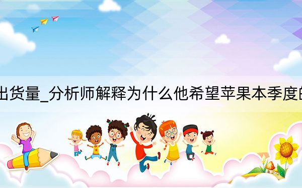 预测iphone年出货量_分析师解释为什么他希望苹果本季度的iPhone出货量低于预期