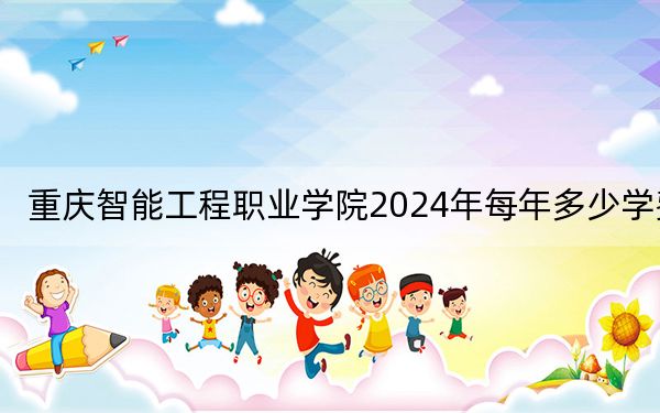 重庆智能工程职业学院2024年每年多少学费？每年11800元（供陕西考生参考）