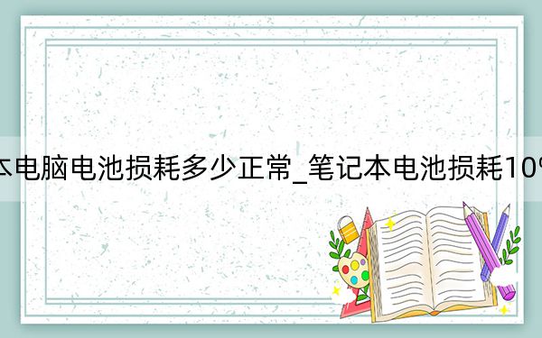 新笔记本电脑电池损耗多少正常_笔记本电池损耗10%是用了多久