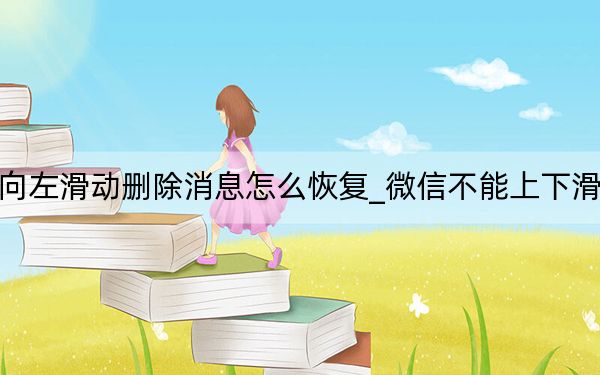 微信向左滑动删除消息怎么恢复_微信不能上下滑动读取