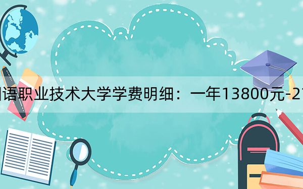 2024年山东外国语职业技术大学学费明细：一年13800元-21800元（各专业收费标准）