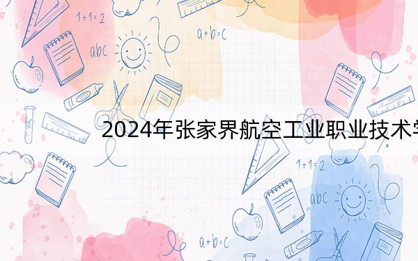 2024年张家界航空工业职业技术学院在海南招生计划和学费是多少？录取分数线是多少？
