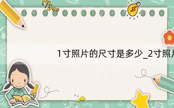 1寸照片的尺寸是多少_2寸照片的尺寸是多少