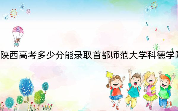 陕西高考多少分能录取首都师范大学科德学院？附2022-2024年最低录取分数线