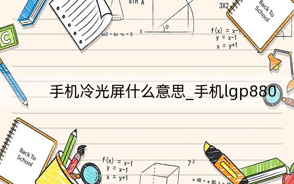 手机冷光屏什么意思_手机lgp880