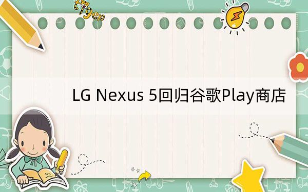 LG Nexus 5回归谷歌Play商店