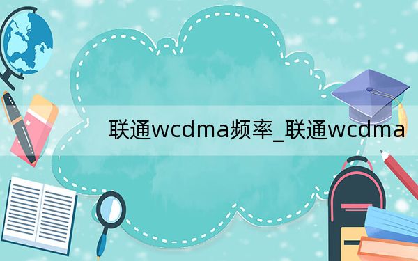 联通wcdma频率_联通wcdma