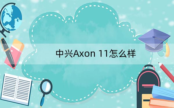 中兴Axon 11怎么样？专业拍摄4K 60帧超高清视频