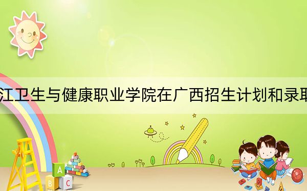 2024年内江卫生与健康职业学院在广西招生计划和录取分数线是多少？广西考生2025年参考