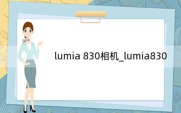 lumia 830相机_lumia830