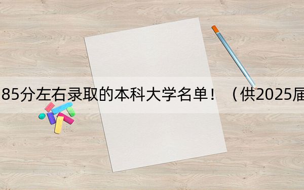 浙江高考585分左右录取的本科大学名单！（供2025届高三考生参考）