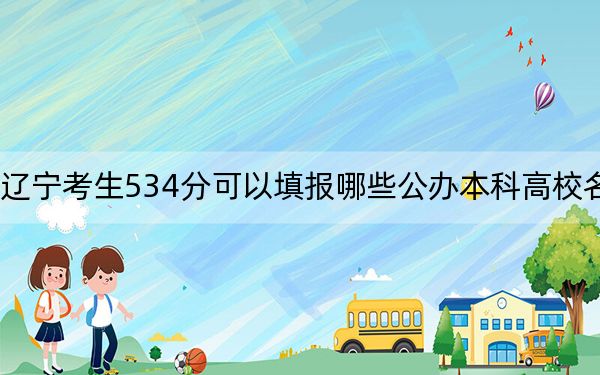 辽宁考生534分可以填报哪些公办本科高校名单？ 2025年高考可以填报15所大学