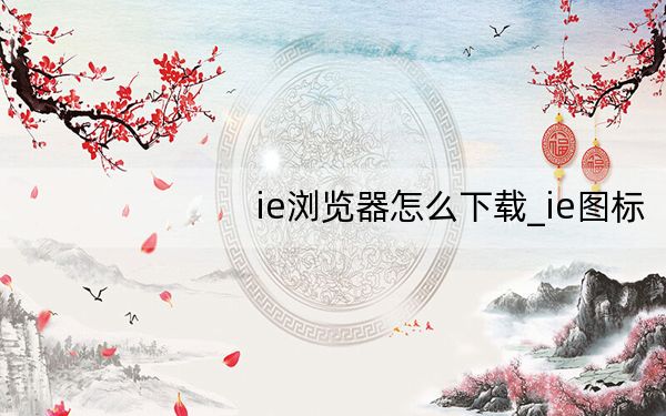 ie浏览器怎么下载_ie图标