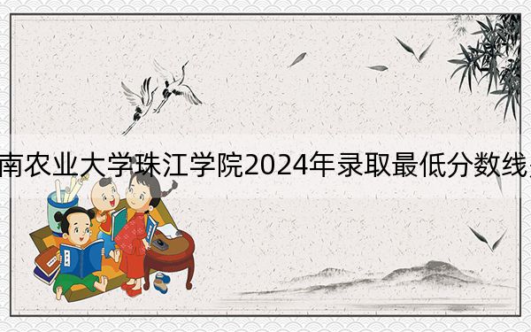 华南农业大学珠江学院2024年录取最低分数线是多少?山西考生2025年参考