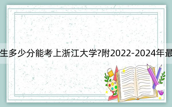 河北考生多少分能考上浙江大学?附2022-2024年最低录取分数线