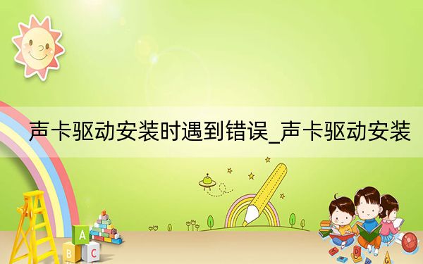 声卡驱动安装时遇到错误_声卡驱动安装