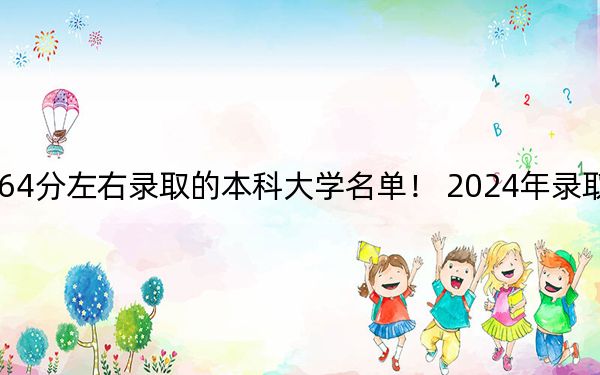 广西高考564分左右录取的本科大学名单！ 2024年录取最低分564的大学