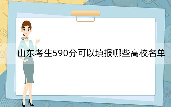 山东考生590分可以填报哪些高校名单？（附带2022-2024年590录取名单）