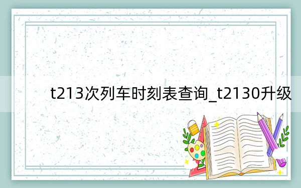 t213次列车时刻表查询_t2130升级