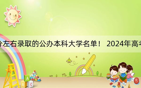 陕西高考465分左右录取的公办本科大学名单！ 2024年高考有66所465录取的大学