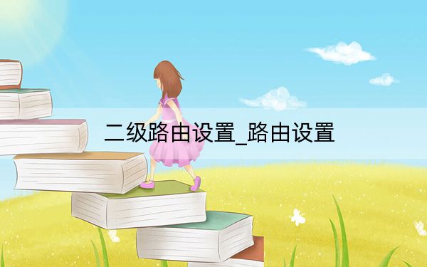 二级路由设置_路由设置