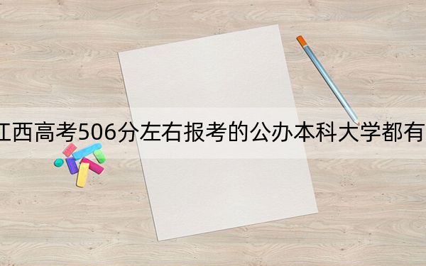 江西高考506分左右报考的公办本科大学都有哪些？