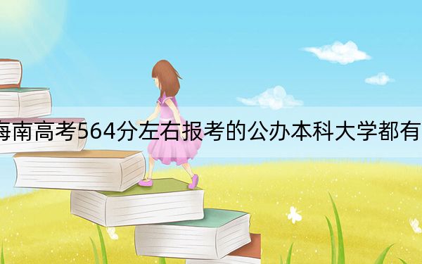 海南高考564分左右报考的公办本科大学都有哪些？ 2024年一共63所大学录取