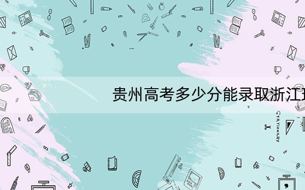 贵州高考多少分能录取浙江理工大学?附2022-2024年最低录取分数线