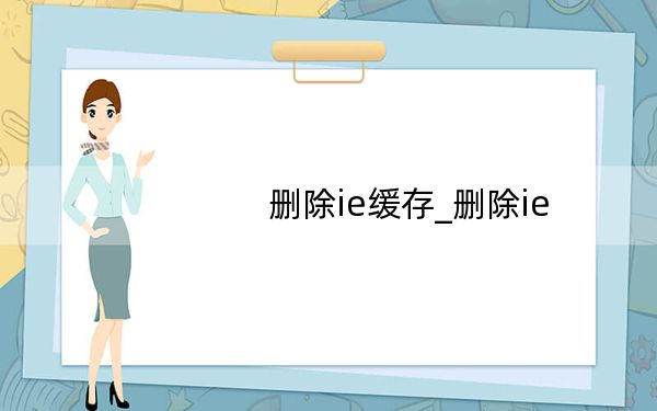 删除ie缓存_删除ie