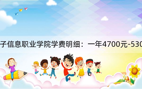 2024年江苏电子信息职业学院学费明细：一年4700元-5300元（各专业收费标准）