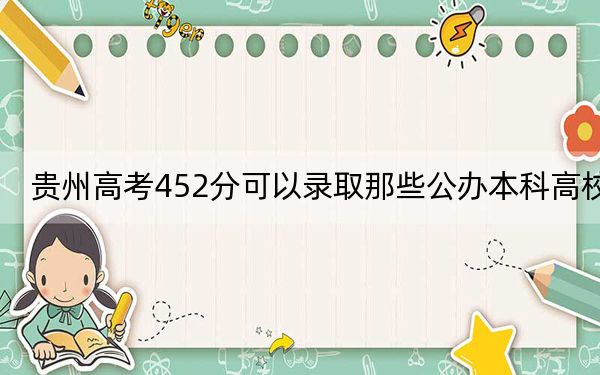 贵州高考452分可以录取那些公办本科高校？（供2025届高三考生参考）
