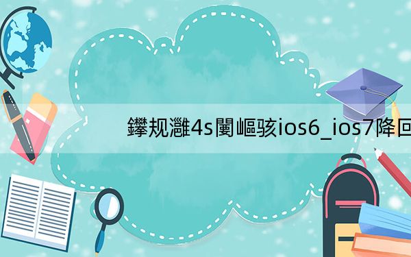 鑻规灉4s闄嶇骇ios6_ios7降回ios6