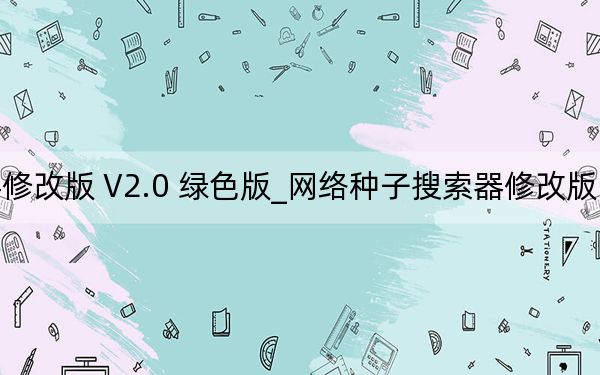 网络种子搜索器修改版 V2.0 绿色版_网络种子搜索器修改版 V2.0 绿色版免费下载